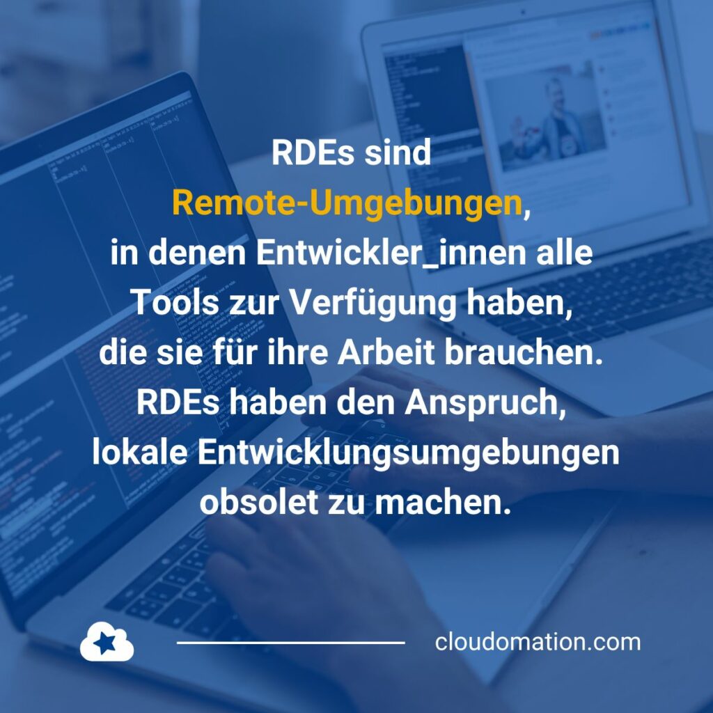 Grafik, in der die Definition von RDEs steht: RDEs sind Remote-Umgebungen, in denen Entwickler_innen alle Tools zur Verfügung haben, die sie für ihre Arbeit brauchen. RDEs haben den Anspruch, lokale Entwicklungsumgebungen obsolet zu machen